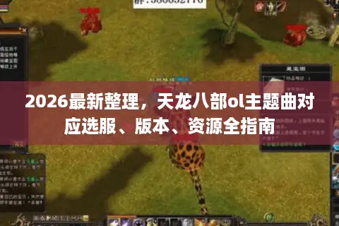 2026最新整理，天龙八部ol主题曲对应选服、版本、资源全指南