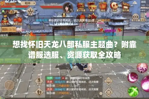想找怀旧天龙八部私服主题曲？附靠谱服选服、资源获取全攻略