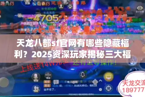 天龙八部sf官网有哪些隐藏福利?2025资深玩家揭秘三大福利平台 天龙八部sf官网有哪些隐藏福利?2025资深玩家揭秘三大福利平台