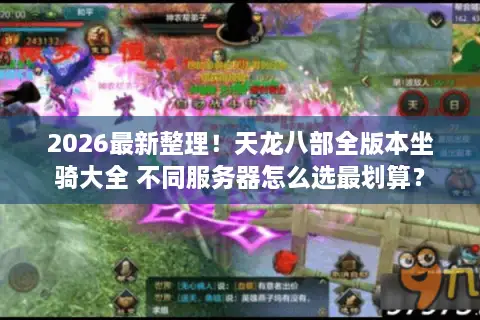 2026最新整理！天龙八部全版本坐骑大全 不同服务器怎么选最划算？