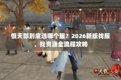 恨天部到底选哪个服？2026新版找服、找资源全流程攻略