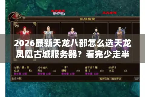 2026最新天龙八部怎么选天龙凤凰古城服务器？看完少走半年弯路