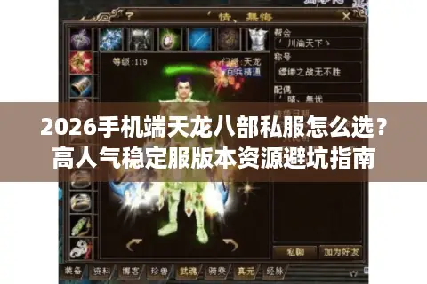 2026手机端天龙八部私服怎么选？高人气稳定服版本资源避坑指南