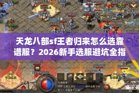 天龙八部sf王者归来怎么选靠谱服？2026新手选服避坑全指南
