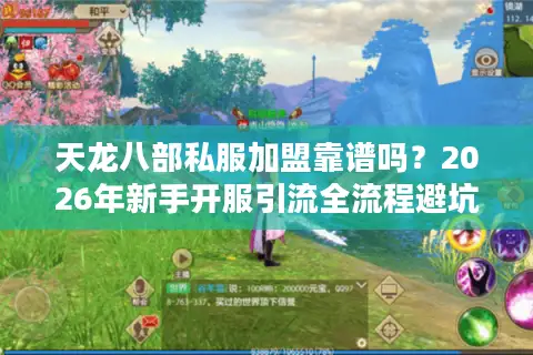 天龙八部私服加盟靠谱吗？2026年新手开服引流全流程避坑指南