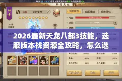 2026最新天龙八部3技能，选服版本找资源全攻略，怎么选不踩坑？