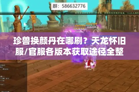 珍兽换颜丹在哪刷？天龙怀旧服/官服各版本获取途径全整理