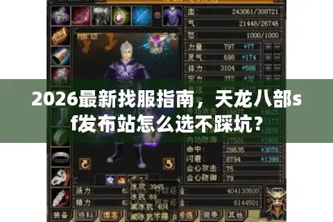 2026最新找服指南，天龙八部sf发布站怎么选不踩坑？