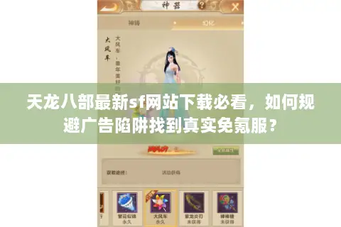 天龙八部最新sf网站下载必看,如何规避广告陷阱找到真实免氪服? 天龙八部最新sf网站下载必看,如何规避广告陷阱找到真实免氪服?