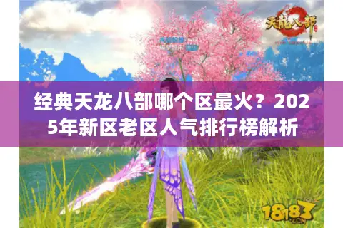 经典天龙八部哪个区最火？2025年新区老区人气排行榜解析