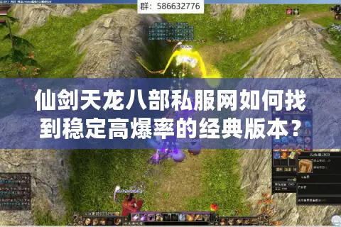 仙剑天龙八部私服网如何找到稳定高爆率的经典版本? 仙剑天龙八部私服网如何找到稳定高爆率的经典版本?