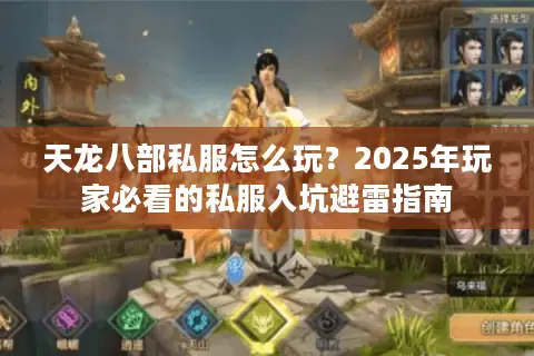 天龙八部私服怎么玩?2025年玩家必看的私服入坑避雷指南 天龙八部私服怎么玩?2025年玩家必看的私服入坑避雷指南