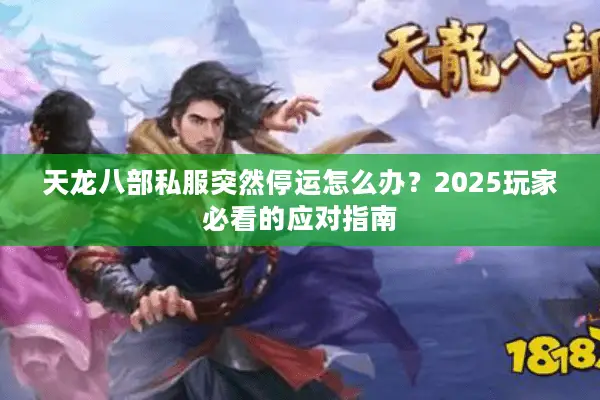 天龙八部私服突然停运怎么办?2025玩家必看的应对指南 天龙八部私服突然停运怎么办?2025玩家必看的应对指南