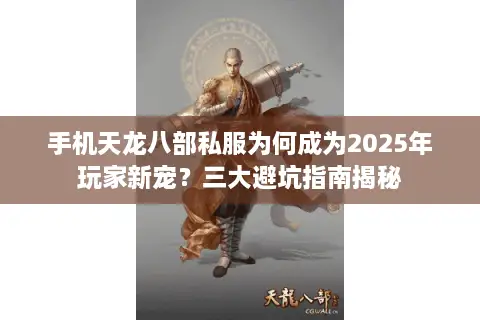手机天龙八部私服为何成为2025年玩家新宠？三大避坑指南揭秘
