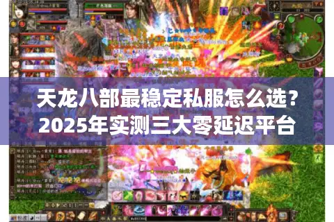 天龙八部最稳定私服怎么选？2025年实测三大零延迟平台