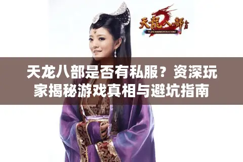 天龙八部是否有私服?资深玩家揭秘游戏真相与避坑指南 天龙八部是否有私服?资深玩家揭秘游戏真相与避坑指南
