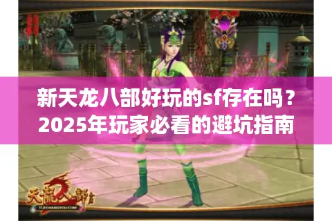 新天龙八部好玩的sf存在吗？2025年玩家必看的避坑指南