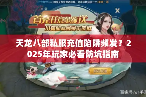 天龙八部私服充值陷阱频发？2025年玩家必看防坑指南