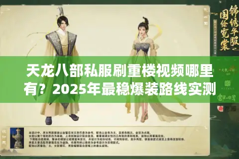 天龙八部私服刷重楼视频哪里有?2025年最稳爆装路线实测 天龙八部私服刷重楼视频哪里有?2025年最稳爆装路线实测