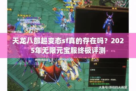 天龙八部超变态sf真的存在吗?2025年无限元宝服终极评测 天龙八部超变态sf真的存在吗?2025年无限元宝服终极评测