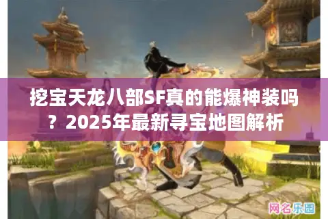 挖宝天龙八部SF真的能爆神装吗？2025年最新寻宝地图解析