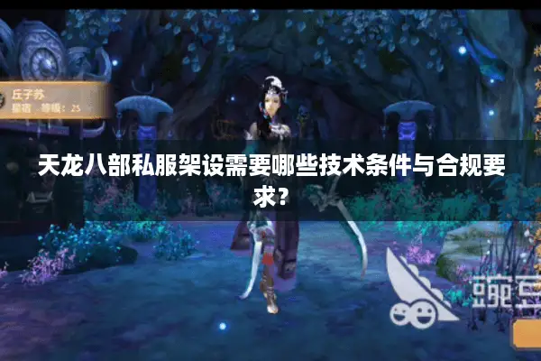 天龙八部私服架设需要哪些技术条件与合规要求? 天龙八部私服架设需要哪些技术条件与合规要求?