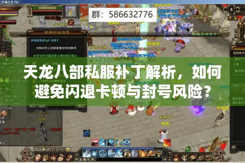 天龙八部私服补丁解析，如何避免闪退卡顿与封号风险？