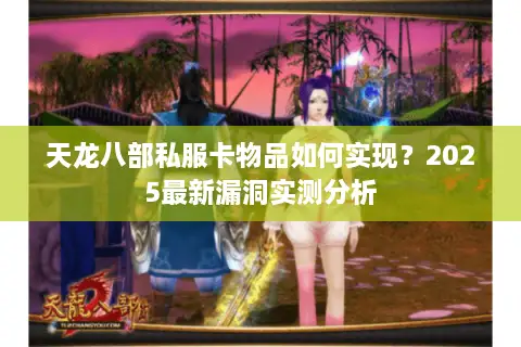 天龙八部私服卡物品如何实现?2025最新漏洞实测分析 天龙八部私服卡物品如何实现?2025最新漏洞实测分析