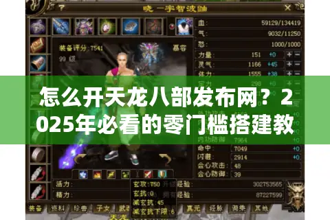 怎么开天龙八部发布网？2025年必看的零门槛搭建教程与避坑指南