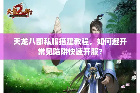 天龙八部私服搭建教程,如何避开常见陷阱快速开服? 天龙八部私服搭建教程,如何避开常见陷阱快速开服?