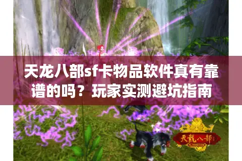 天龙八部sf卡物品软件真有靠谱的吗？玩家实测避坑指南