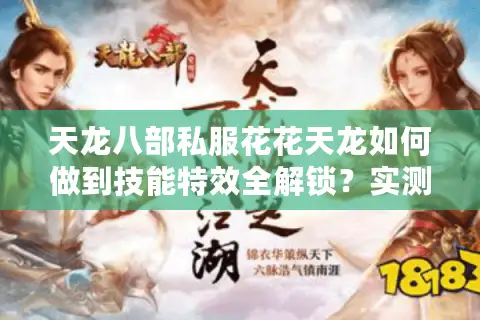 天龙八部私服花花天龙如何做到技能特效全解锁？实测避坑指南
