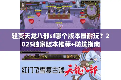 轻变天龙八部sf哪个版本最耐玩？2025独家版本推荐+防坑指南