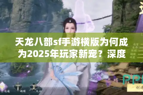 天龙八部sf手游横版为何成为2025年玩家新宠？深度解析三大优势
