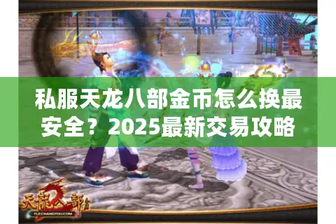 私服天龙八部金币怎么换最安全？2025最新交易攻略