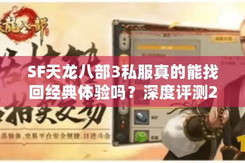 SF天龙八部3私服真的能找回经典体验吗?深度评测2025人气私服现状 SF天龙八部3私服真的能找回经典体验吗?深度评测2025人气私服现状