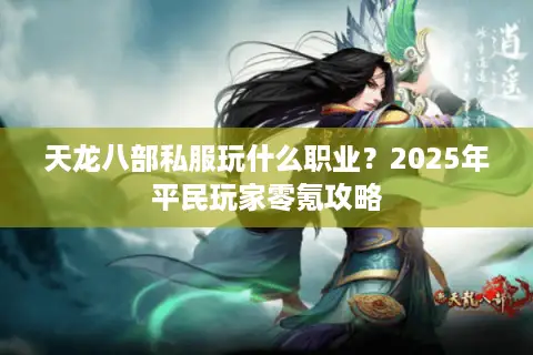 天龙八部私服玩什么职业？2025年平民玩家零氪攻略