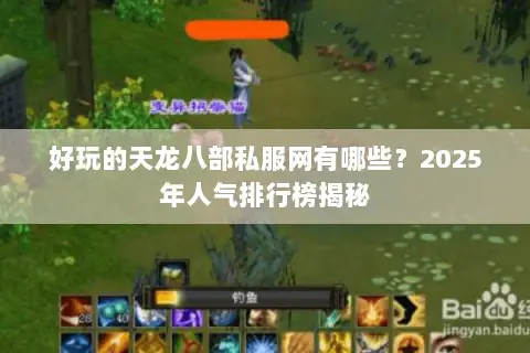 好玩的天龙八部私服网有哪些？2025年人气排行榜揭秘