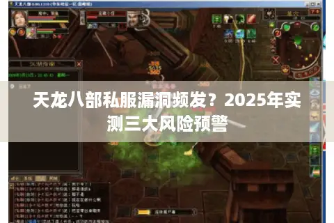 天龙八部私服漏洞频发?2025年实测三大风险预警 天龙八部私服漏洞频发?2025年实测三大风险预警