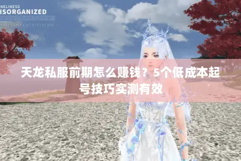 天龙私服前期怎么赚钱？5个低成本起号技巧实测有效