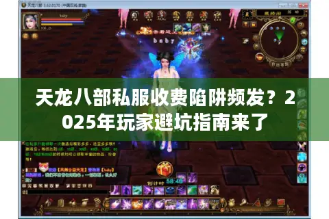 天龙八部私服收费陷阱频发?2025年玩家避坑指南来了 天龙八部私服收费陷阱频发?2025年玩家避坑指南来了