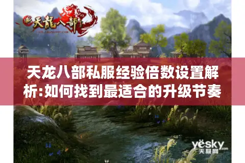 天龙八部私服经验倍数设置解析:如何找到最适合的升级节奏?