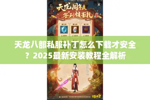 天龙八部私服补丁怎么下载才安全?2025最新安装教程全解析 天龙八部私服补丁怎么下载才安全?2025最新安装教程全解析