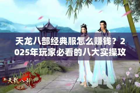 天龙八部经典服怎么赚钱？2025年玩家必看的八大实操攻略