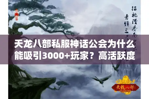天龙八部私服神话公会为什么能吸引3000+玩家？高活跃度秘诀全解析