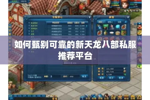如何甄别可靠的新天龙八部私服推荐平台 如何甄别可靠的新天龙八部私服推荐平台