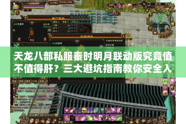 天龙八部私服秦时明月联动版究竟值不值得肝?三大避坑指南教你安全入坑 天龙八部私服秦时明月联动版究竟值不值得肝?三大避坑指南教你安全入坑