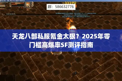 天龙八部私服氪金太狠?2025年零门槛高爆率SF测评指南 天龙八部私服氪金太狠?2025年零门槛高爆率SF测评指南