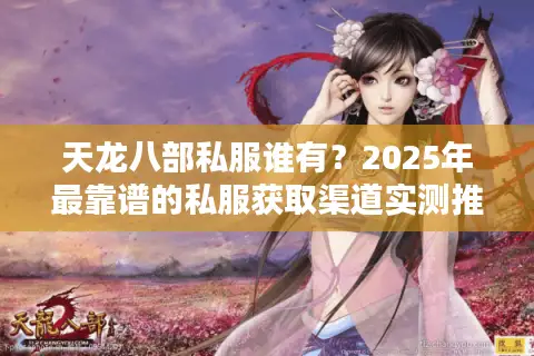 天龙八部私服谁有?2025年最靠谱的私服获取渠道实测推荐 天龙八部私服谁有?2025年最靠谱的私服获取渠道实测推荐