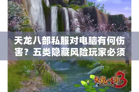天龙八部私服对电脑有何伤害？五类隐藏风险玩家必须警惕